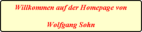 Willkommen auf der Homepage von

Wolfgang Sohn
